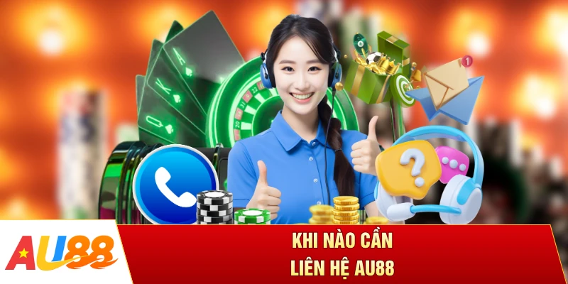 Khi nào cần liên hệ AU88