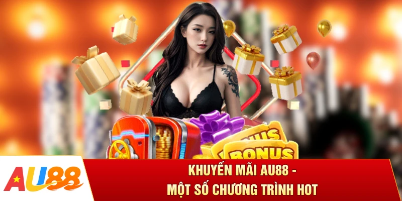 Khuyến mãi AU88 - một số chương trình hot