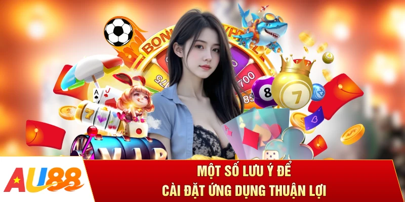 Một số lưu ý để cài đặt ứng dụng thuận lợi 
