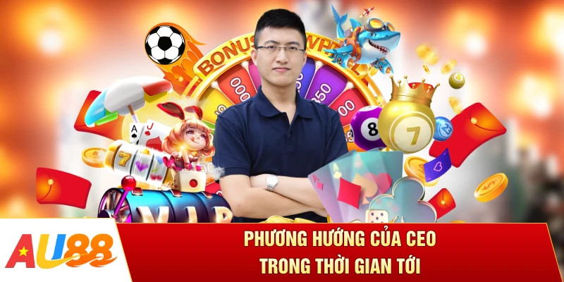 Phương hướng của CEO trong thời gian tới