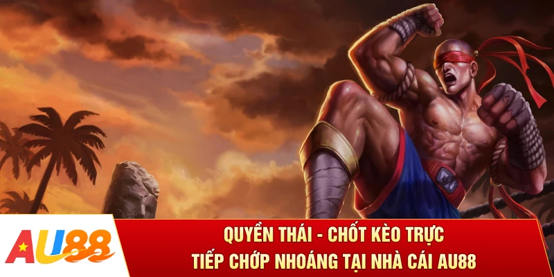 Quyền Thái - Chốt Kèo Trực Tiếp Chớp Nhoáng Tại Nhà Cái AU88