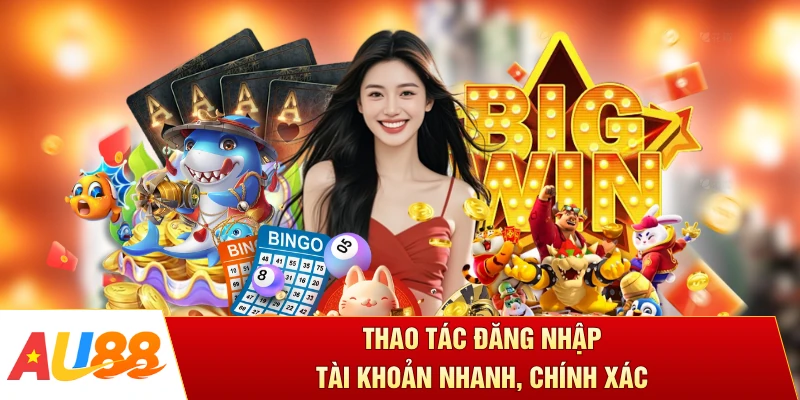 Thao tác đăng nhập tài khoản nhanh, chính xác 